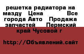  решетка радиатора на мазду › Цена ­ 4 500 - Все города Авто » Продажа запчастей   . Пермский край,Чусовой г.